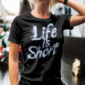 LIFE IS SHORT